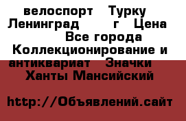16.1) велоспорт : Турку - Ленинград  1986 г › Цена ­ 99 - Все города Коллекционирование и антиквариат » Значки   . Ханты-Мансийский